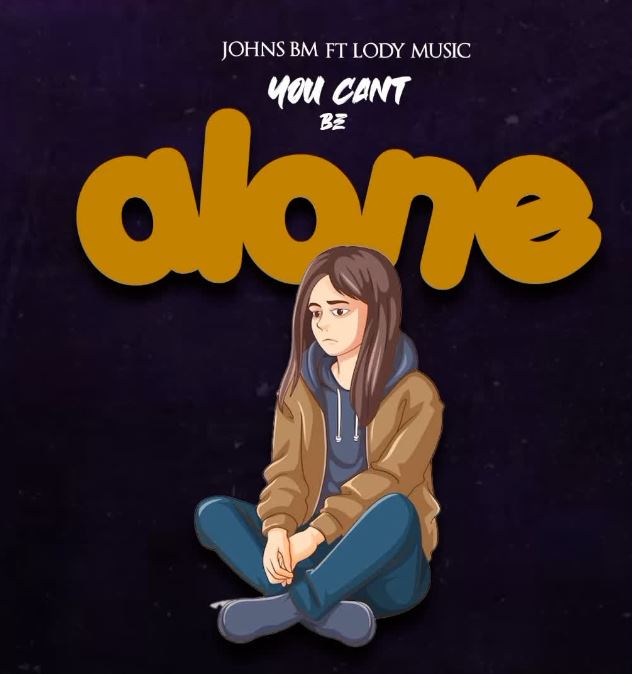 AUDIO | Johns Bm Ft Lody Music – You Cant Be Alone