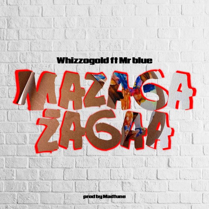 Whizzogold Ft. Mr blue – Mazaga Zaga